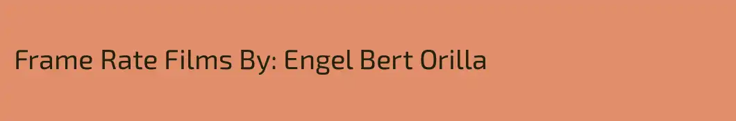 Frame Rate Films By: Engel Bert Orilla